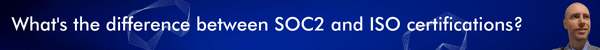 What's the difference between SOC2 and ISO certifications?