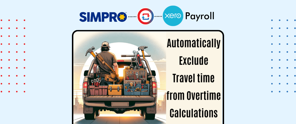 Running Payroll from Simpro Schedule & Excluding Travel time from Overtime