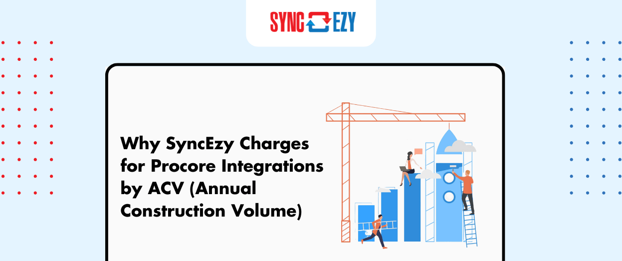 Why SyncEzy Charges for Procore Integrations by ACV (Annual Construction Volume)