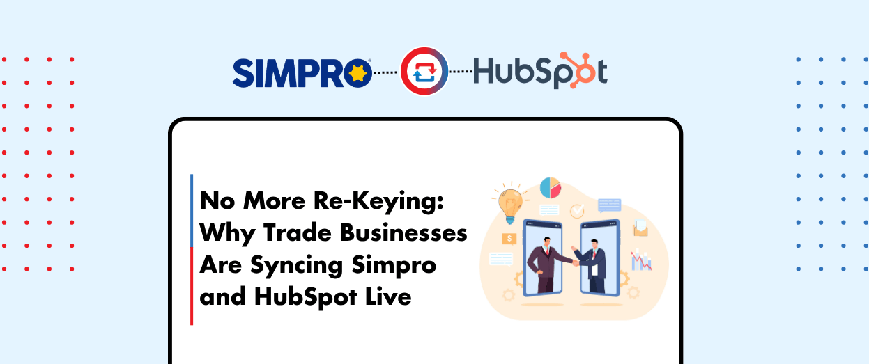 No More Re-Keying: Why Trade Businesses Are Syncing Simpro and HubSpot Live
