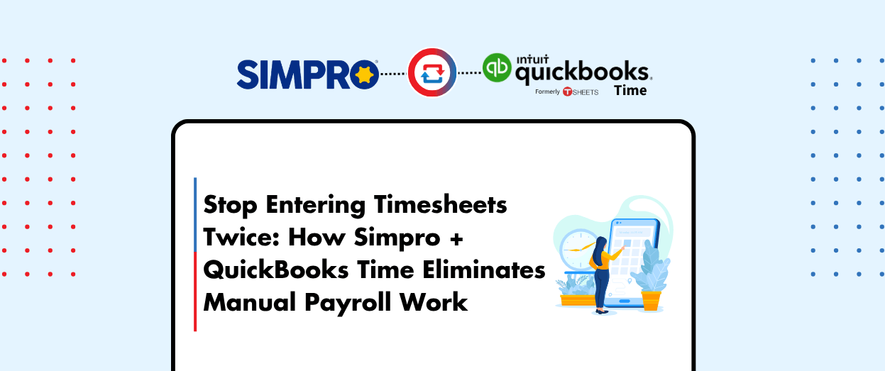 Stop Entering Timesheets Twice: How Simpro + QuickBooks Time Eliminates Manual Payroll Work