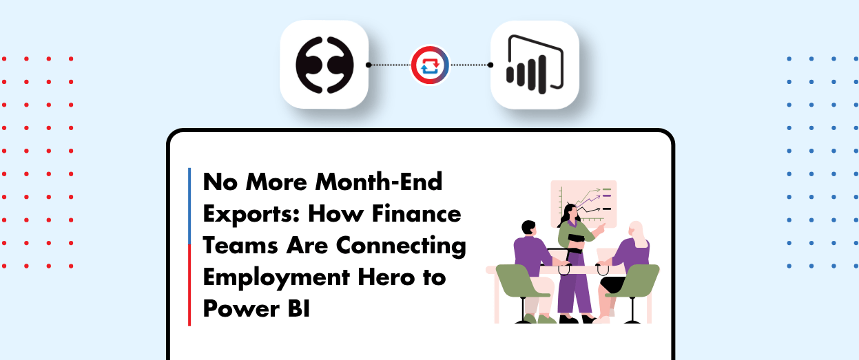 No More Month-End Exports: How Finance Teams Are Connecting Employment Hero to Power BI